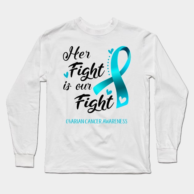 Her Fight is our Fight Ovarian Cancer Awareness Support Ovarian Cancer Warrior Gifts Long Sleeve T-Shirt by ThePassion99